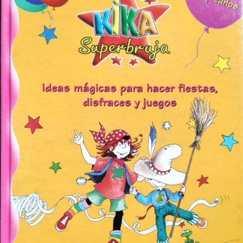 Kika Superbruja: Ideas mágicas para hacer fiestas, disfraces y juegos