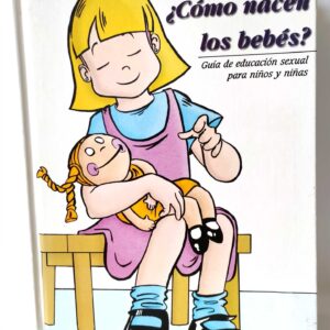 Cómo nacen los bebés?. Guía de educación sexual para niños y niñas