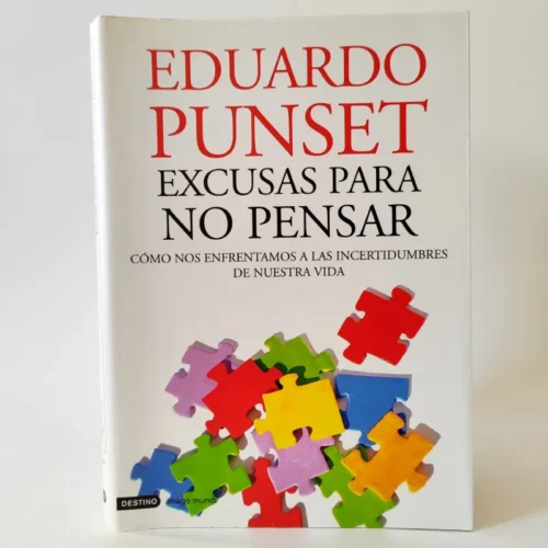 Excusas para no pensar: cómo nos enfrentamos a las incertidumbres de nuestra vida. Eduardo Punset