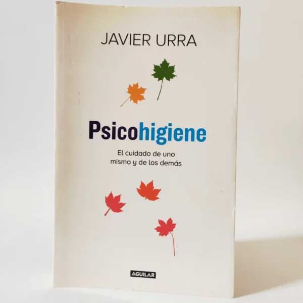 Psicohigiene: El cuidado de uno mismo y de los demás. Javier Urra
