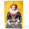 Isabel I de Inglaterra: Gobernó sola, amó sin ataduras, forjó un imperio. RBA, książka po hiszpańsku