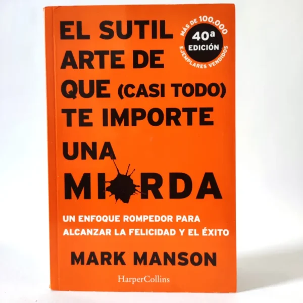 El sutil arte de que (casi todo) te importe una mierda. Mark Manson