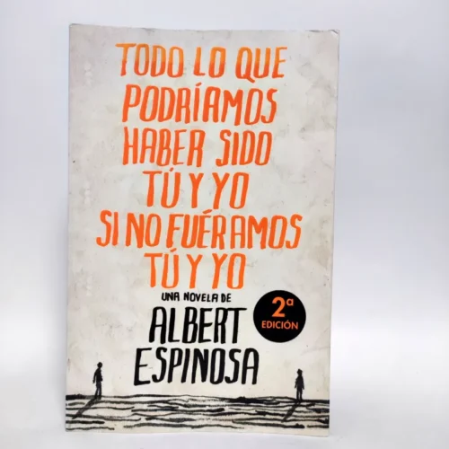 Todo lo que podríamos haber sido tú y yo si no fuéramos tú y yo. Albert Espinosa